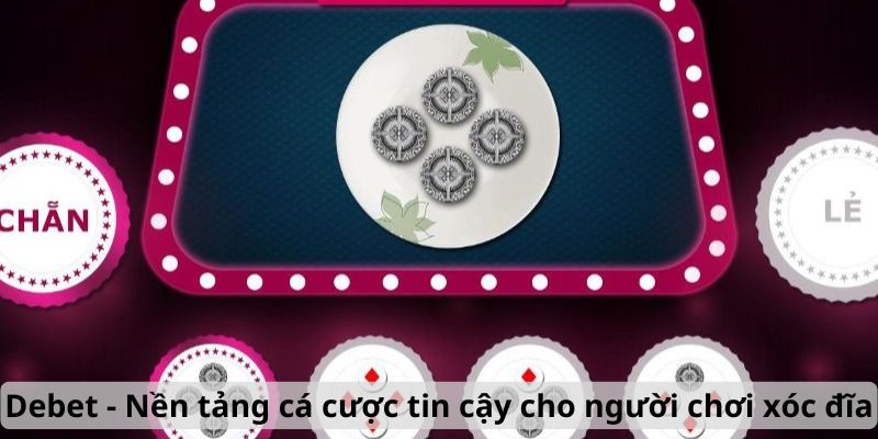 Debet - Nền tảng cá cược tin cậy cho người chơi xóc đĩa