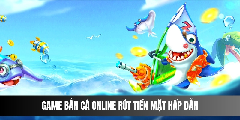 Trò chơi bắn cá rút tiền mặt H5 hấp dẫn