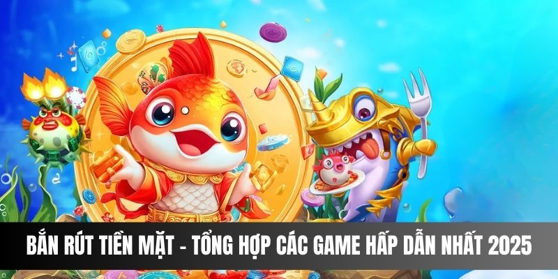 Bắn Cá Rút Tiền Mặt
