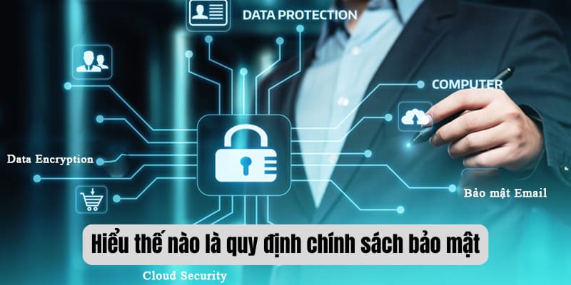 Hiểu thế nào là quy định chính sách bảo mật