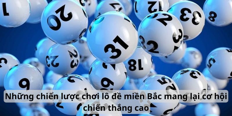 Những cách đánh lô đề miền Bắc mang lại cơ hội chiến thắng cao