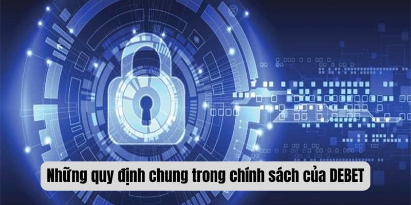 Những quy định chung trong chính sách của DEBET